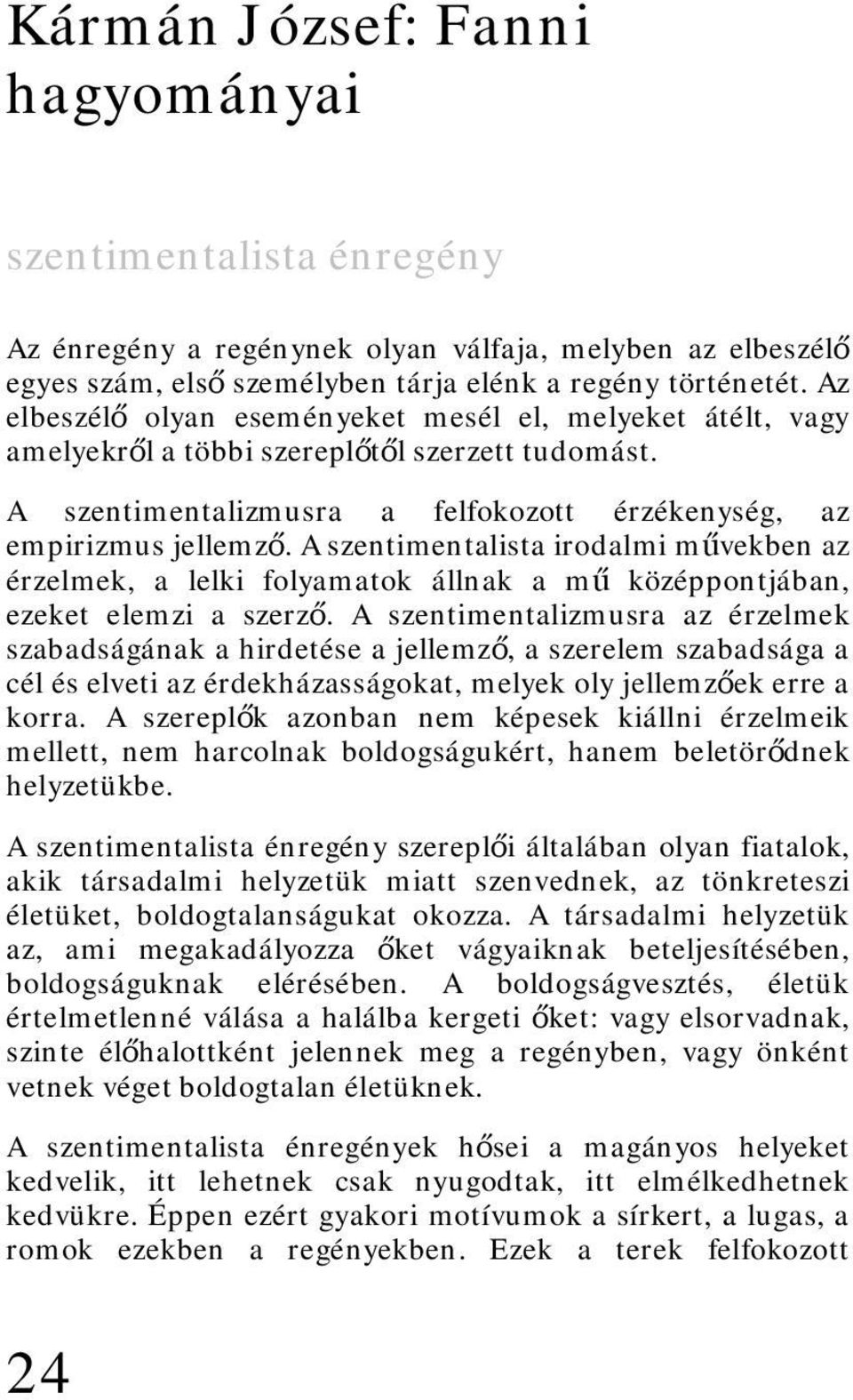 A szentimentalista irodalmi művekben az érzelmek, a lelki folyamatok állnak a mű középpontjában, ezeket elemzi a szerző.