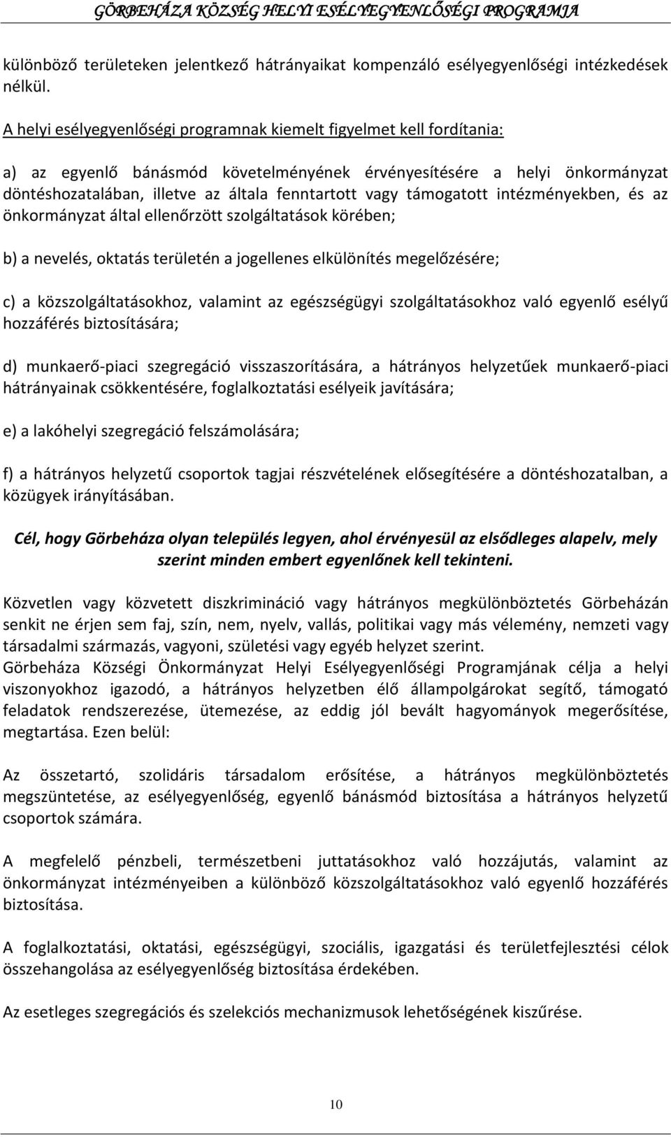 vagy támogatott intézményekben, és az önkormányzat által ellenőrzött szolgáltatások körében; b) a nevelés, oktatás területén a jogellenes elkülönítés megelőzésére; c) a közszolgáltatásokhoz, valamint