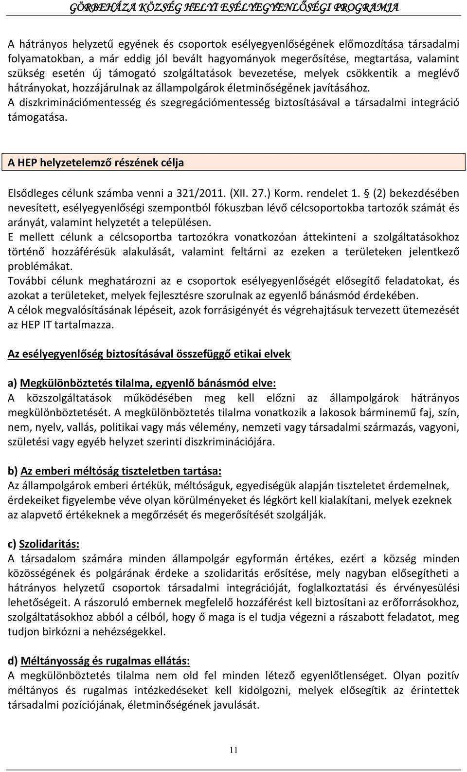 A diszkriminációmentesség és szegregációmentesség biztosításával a társadalmi integráció támogatása. A HEP helyzetelemző részének célja Elsődleges célunk számba venni a 321/2011. (XII. 27.) Korm.