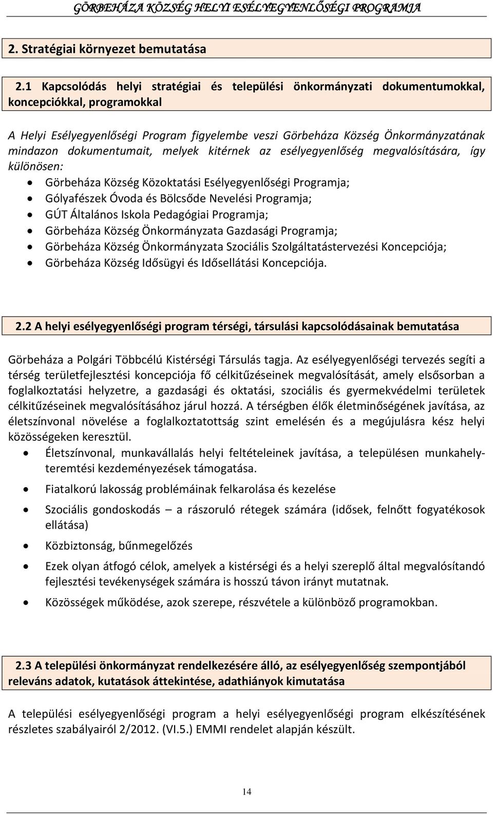 dokumentumait, melyek kitérnek az esélyegyenlőség megvalósítására, így különösen: Görbeháza Község Közoktatási Esélyegyenlőségi Programja; Gólyafészek Óvoda és Bölcsőde Nevelési Programja; GÚT