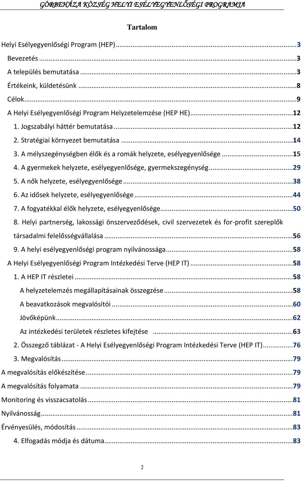 A gyermekek helyzete, esélyegyenlősége, gyermekszegénység... 29 5. A nők helyzete, esélyegyenlősége... 38 6. Az idősek helyzete, esélyegyenlősége... 44 7.