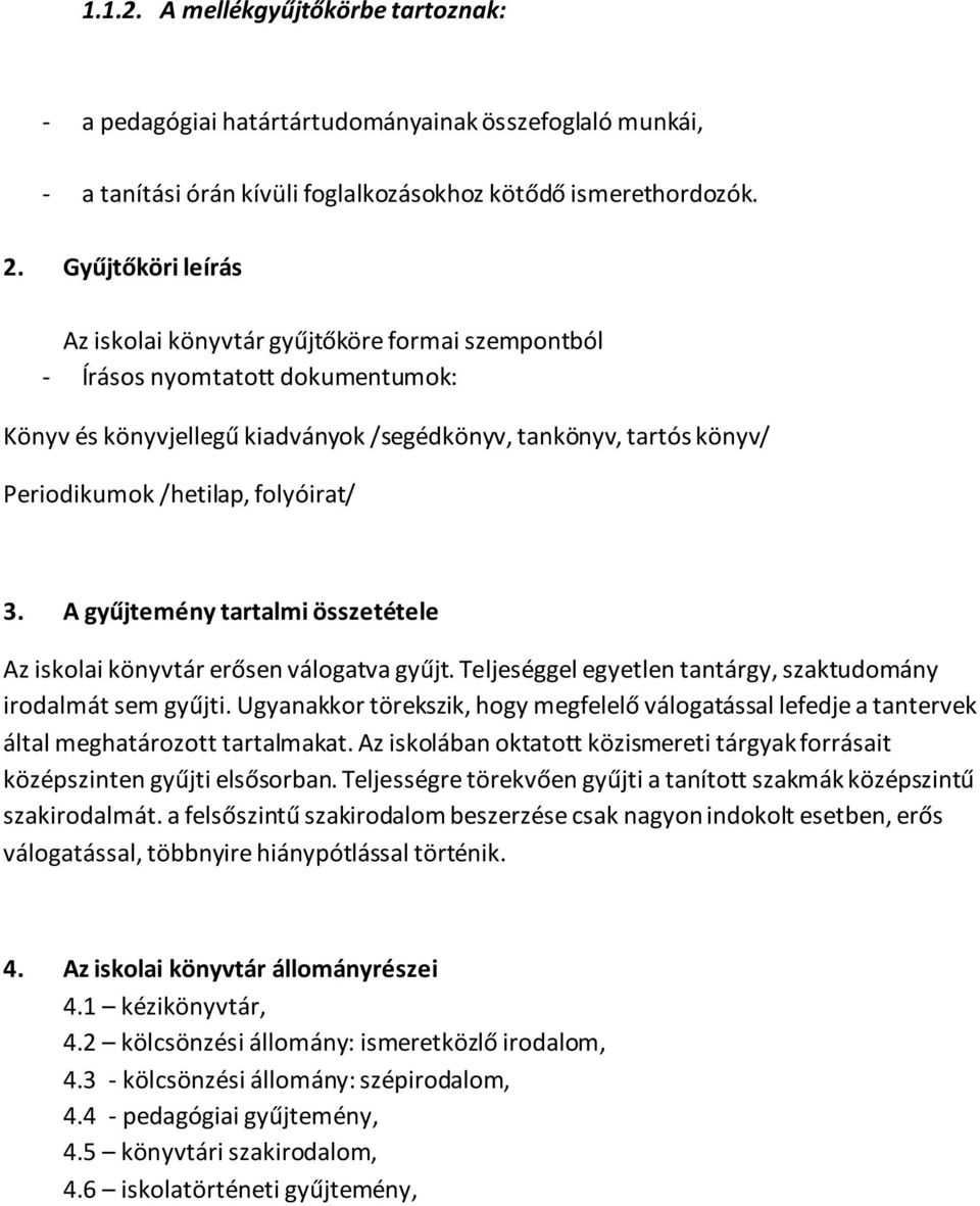 folyóirat/ 3. A gyűjtemény tartalmi összetétele Az iskolai könyvtár erősen válogatva gyűjt. Teljeséggel egyetlen tantárgy, szaktudomány irodalmát sem gyűjti.