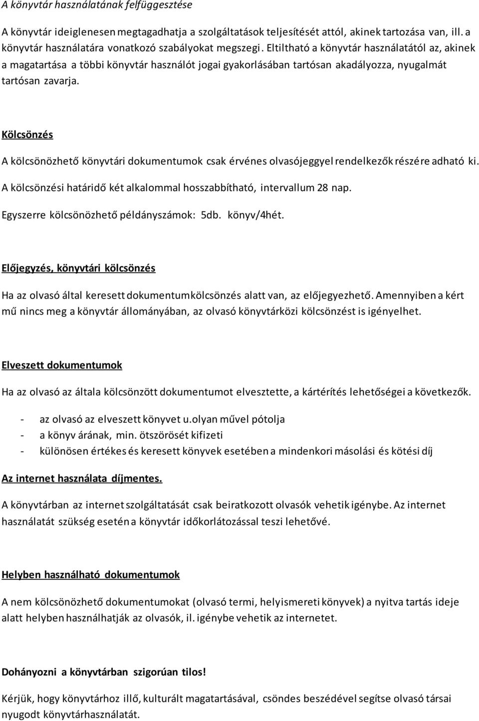 Kölcsönzés A kölcsönözhető könyvtári dokumentumok csak érvénes olvasójeggyel rendelkezők részére adható ki. A kölcsönzési határidő két alkalommal hosszabbítható, intervallum 28 nap.