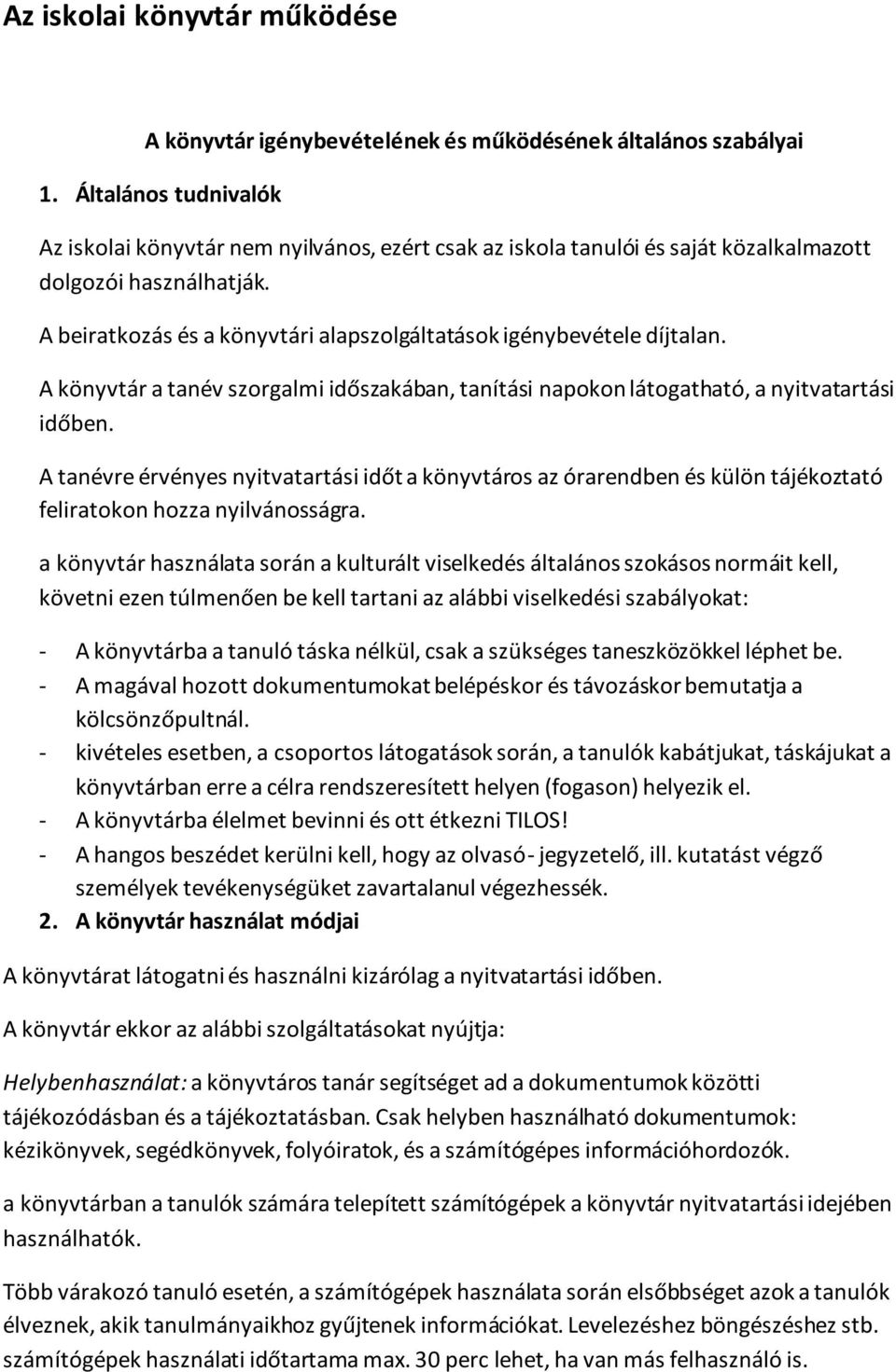 A beiratkozás és a könyvtári alapszolgáltatások igénybevétele díjtalan. A könyvtár a tanév szorgalmi időszakában, tanítási napokon látogatható, a nyitvatartási időben.