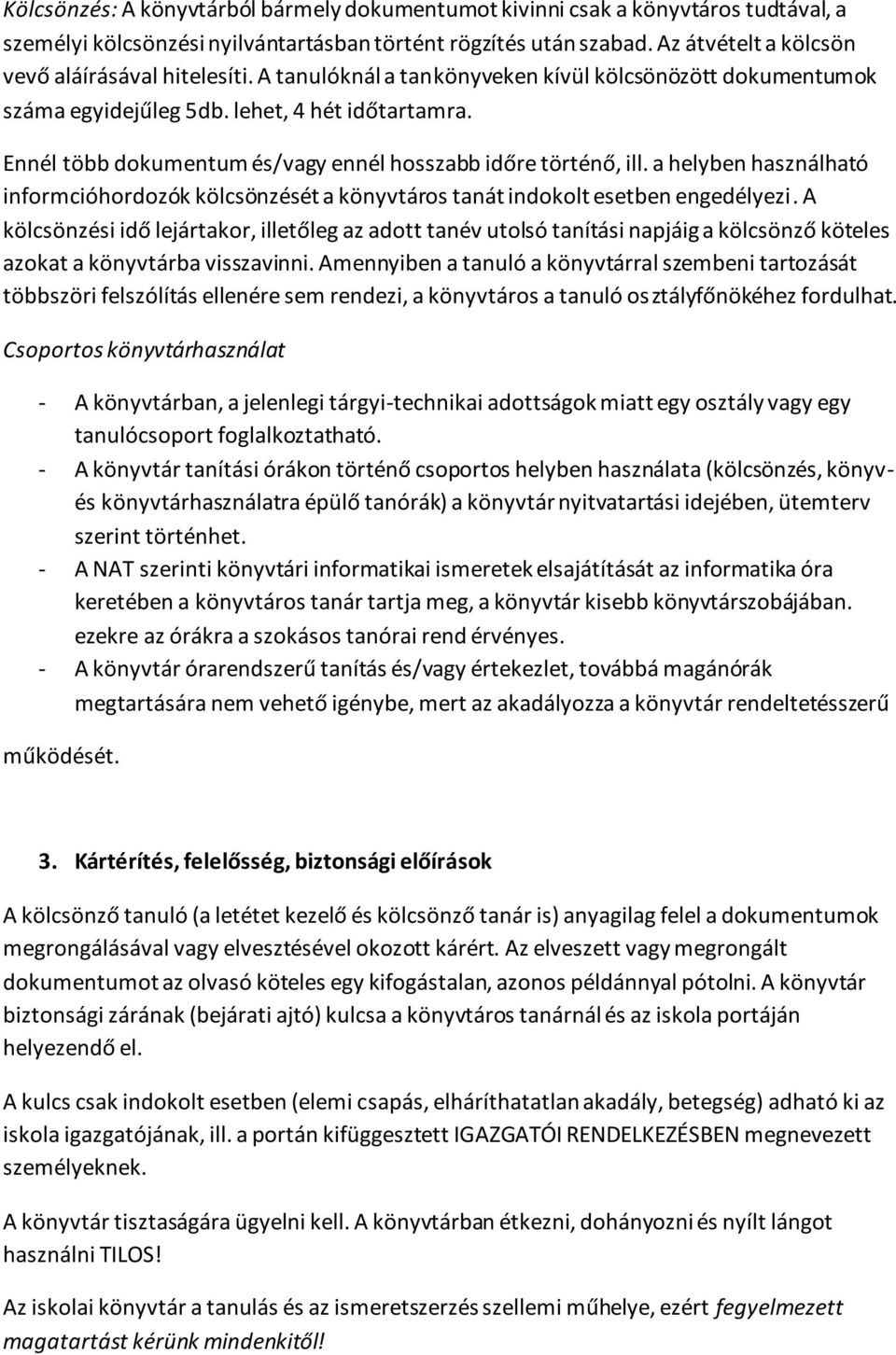 Ennél több dokumentum és/vagy ennél hosszabb időre történő, ill. a helyben használható informcióhordozók kölcsönzését a könyvtáros tanát indokolt esetben engedélyezi.