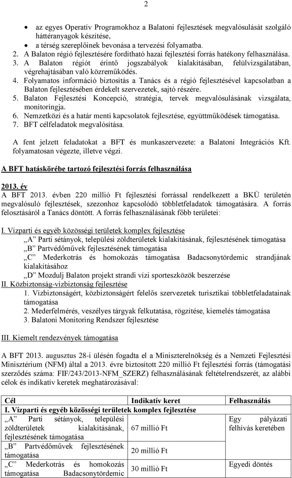 4. Folyamatos információ biztosítás a Tanács és a régió fejlesztésével kapcsolatban a Balaton fejlesztésében érdekelt szervezetek, sajtó részére. 5.