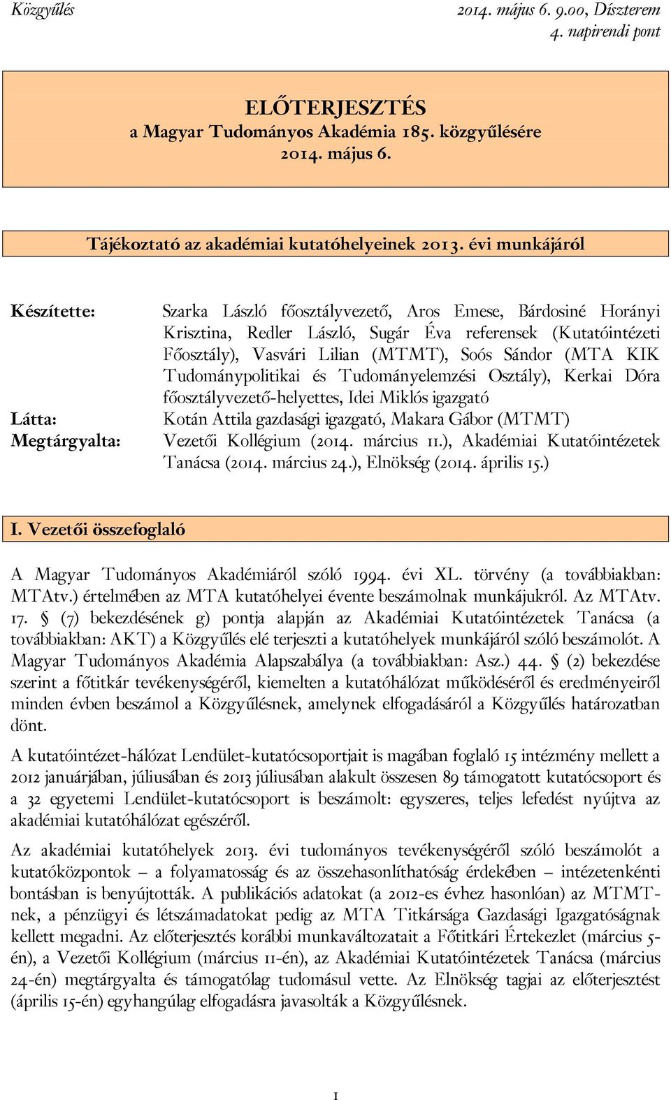 (MTMT), Soós Sándor (MTA KIK Tudománypolitikai és Tudományelemzési Osztály), Kerkai Dóra főosztályvezető-helyettes, Idei Miklós igazgató Kotán Attila gazdasági igazgató, Makara Gábor (MTMT) Vezetői