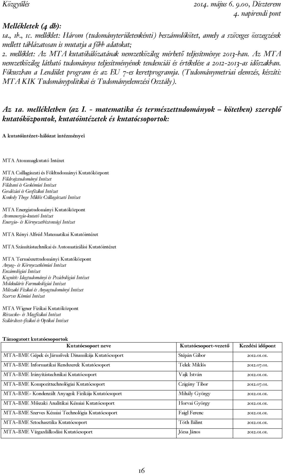 Fókuszban a Lendület program és az EU 7-es keretprogramja. (Tudománymetriai elemzés, készíti: MTA KIK Tudománypolitikai és Tudományelemzési Osztály). Az 1a. mellékletben (az I.