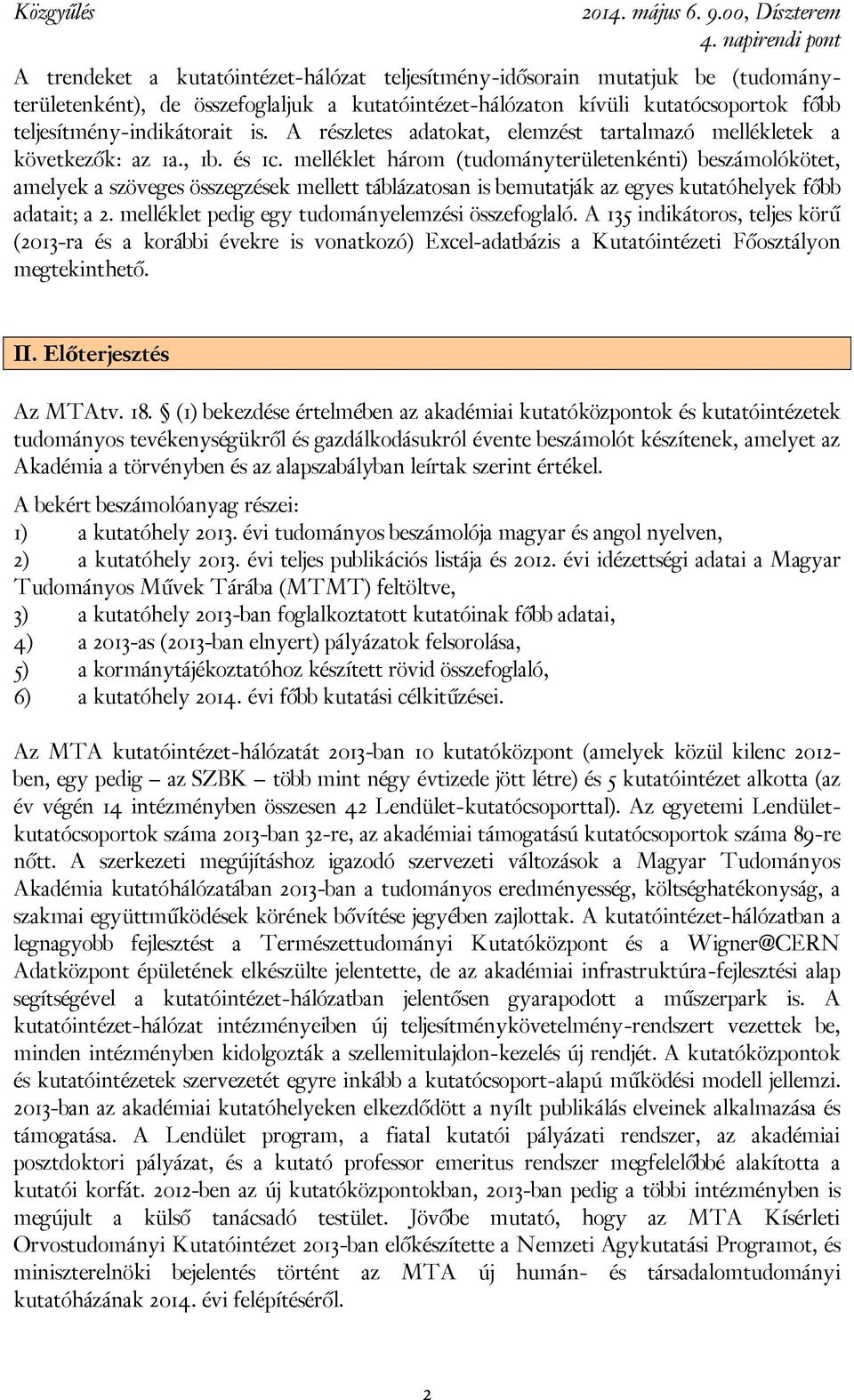 melléklet három (tudományterületenkénti) beszámolókötet, amelyek a szöveges összegzések mellett táblázatosan is bemutatják az egyes kutatóhelyek főbb adatait; a 2.