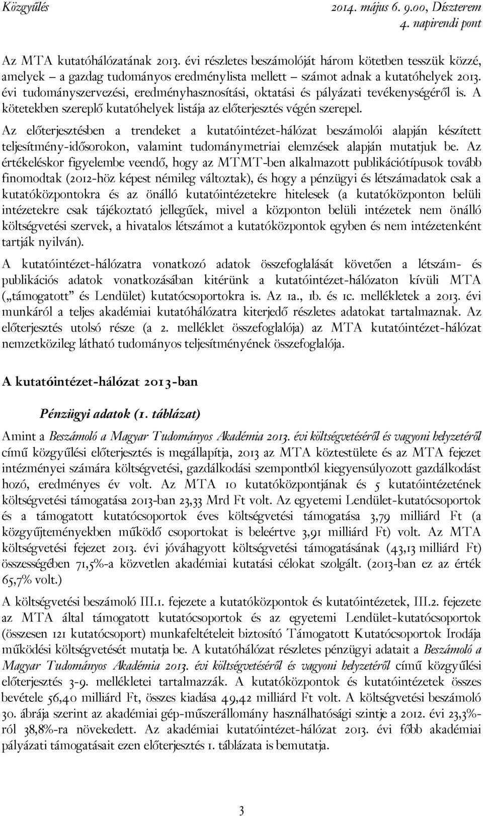 Az előterjesztésben a trendeket a kutatóintézet-hálózat beszámolói alapján készített teljesítmény-idősorokon, valamint tudománymetriai elemzések alapján mutatjuk be.