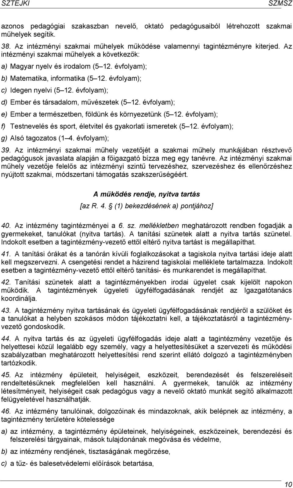 évfolyam); d) Ember és társadalom, művészetek (5 12. évfolyam); e) Ember a természetben, földünk és környezetünk (5 12. évfolyam); f) Testnevelés és sport, életvitel és gyakorlati ismeretek (5 12.