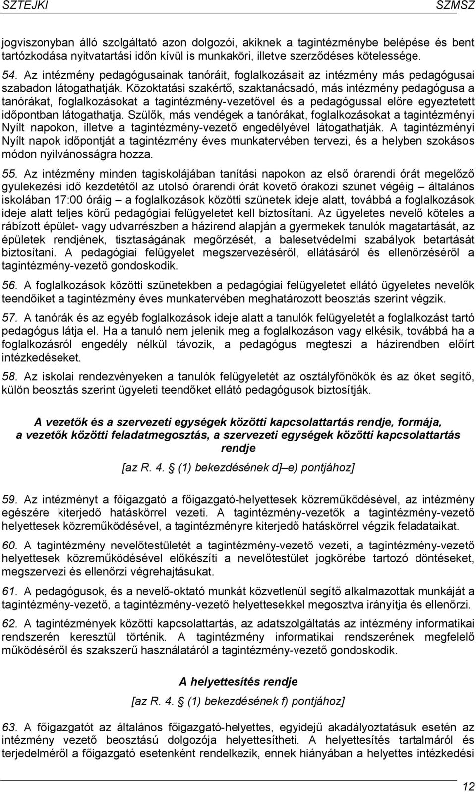 Közoktatási szakértő, szaktanácsadó, más intézmény pedagógusa a tanórákat, foglalkozásokat a tagintézmény-vezetővel és a pedagógussal előre egyeztetett időpontban látogathatja.