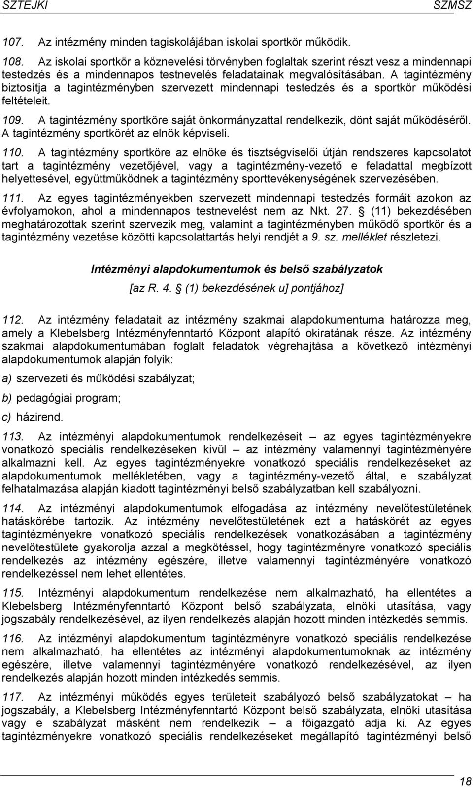 A tagintézmény biztosítja a tagintézményben szervezett mindennapi testedzés és a sportkör működési feltételeit. 109. A tagintézmény sportköre saját önkormányzattal rendelkezik, dönt saját működéséről.