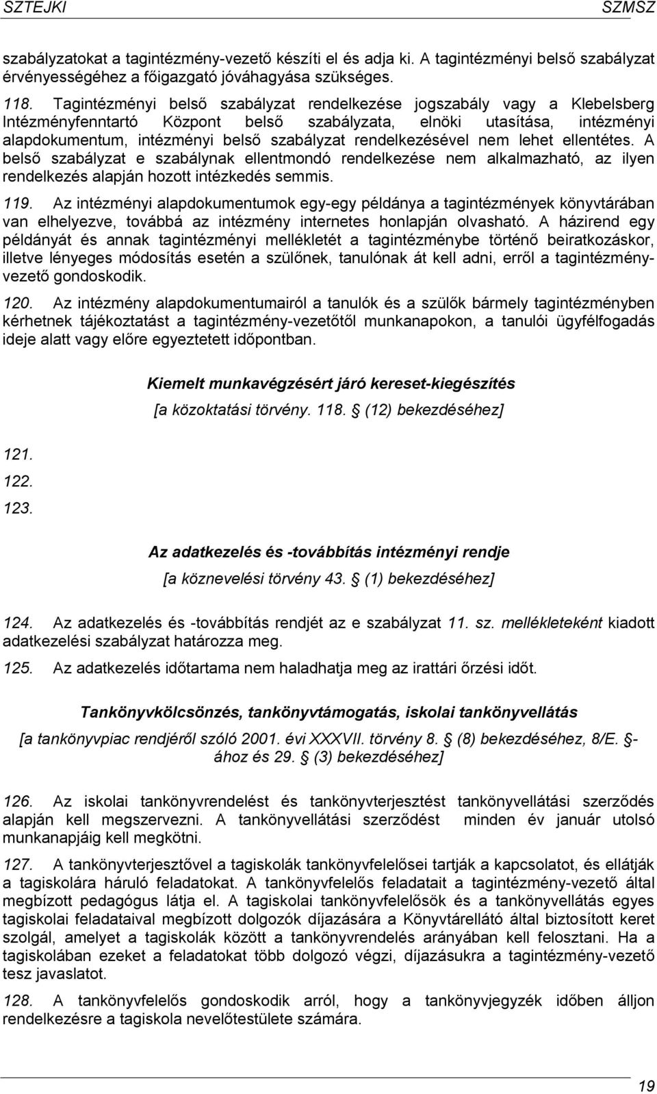 rendelkezésével nem lehet ellentétes. A belső szabályzat e szabálynak ellentmondó rendelkezése nem alkalmazható, az ilyen rendelkezés alapján hozott intézkedés semmis. 119.