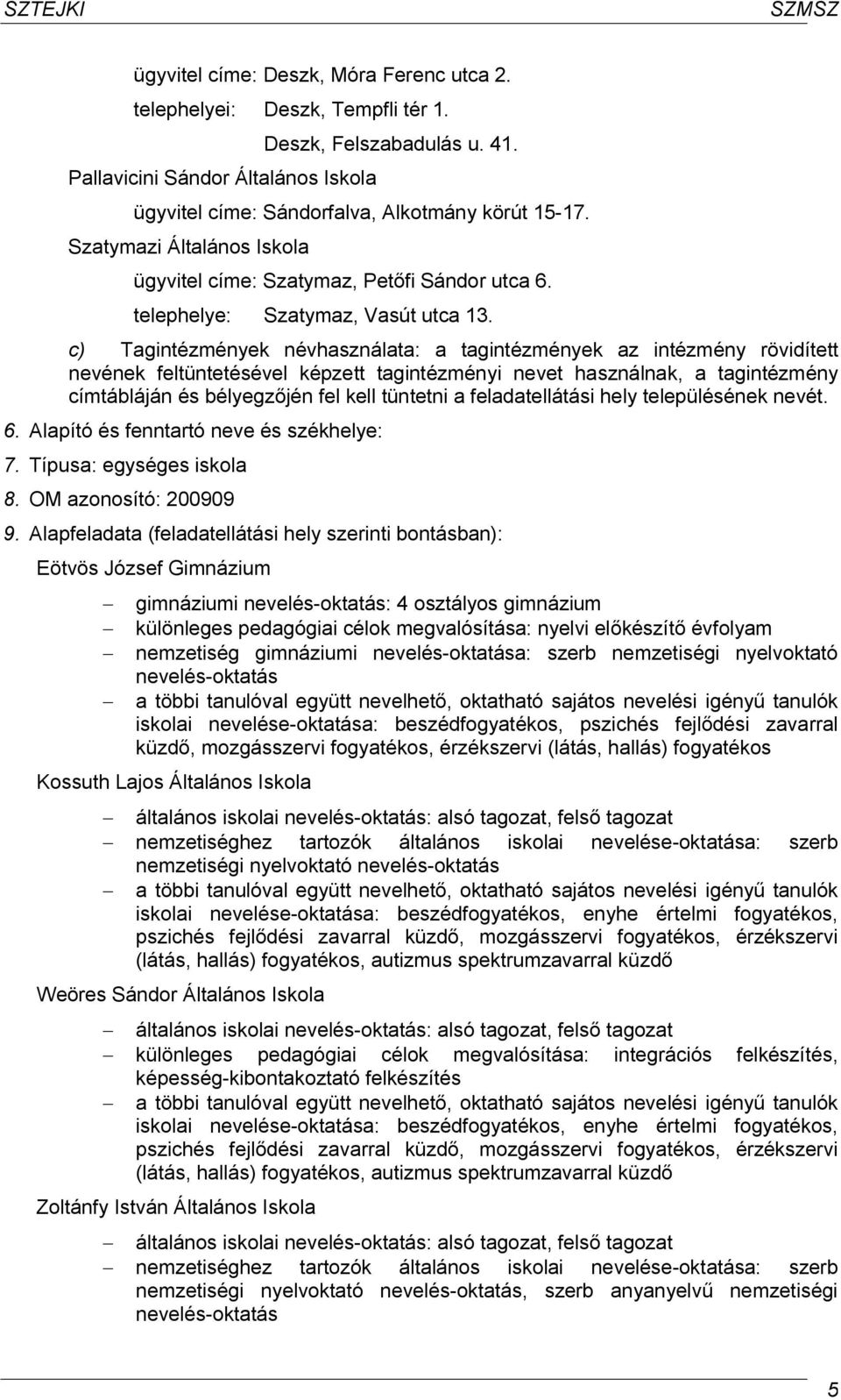 c) Tagintézmények névhasználata: a tagintézmények az intézmény rövidített nevének feltüntetésével képzett tagintézményi nevet használnak, a tagintézmény címtábláján és bélyegzőjén fel kell tüntetni a