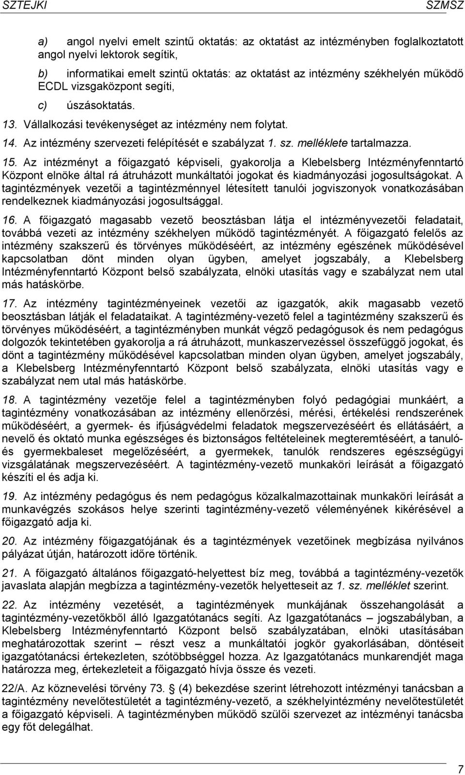 15. Az intézményt a főigazgató képviseli, gyakorolja a Klebelsberg Intézményfenntartó Központ elnöke által rá átruházott munkáltatói jogokat és kiadmányozási jogosultságokat.