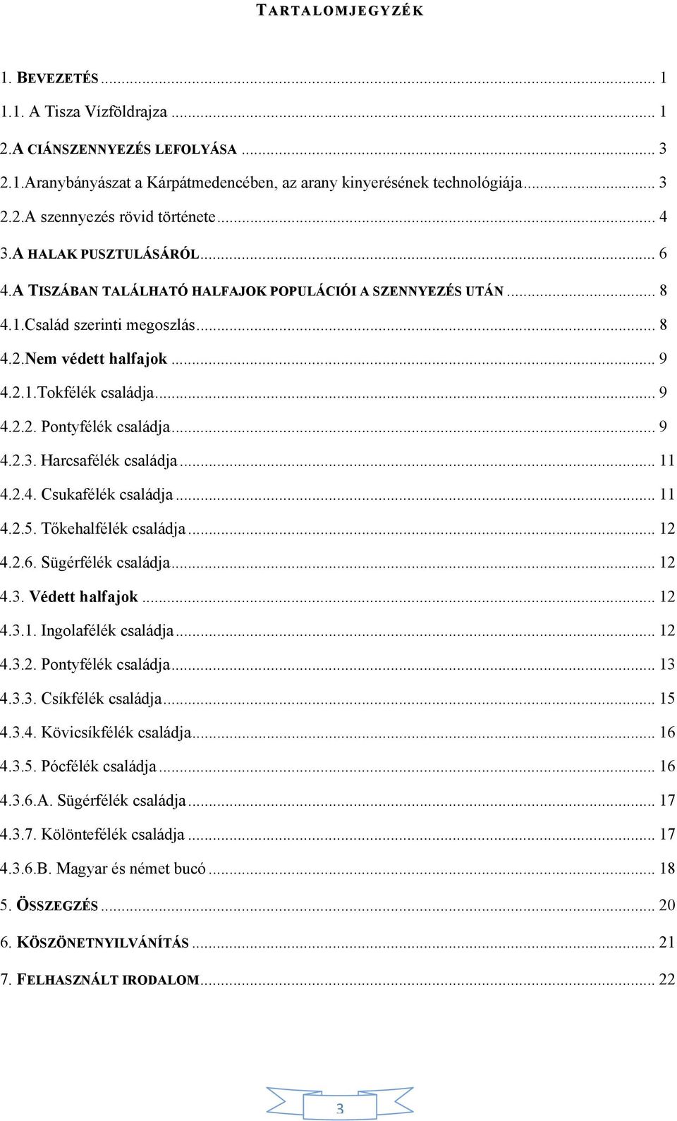 .. 9 4.2.3. Harcsafélék családja... 11 4.2.4. Csukafélék családja... 11 4.2.5. Tőkehalfélék családja... 12 4.2.6. Sügérfélék családja... 12 4.3. Védett halfajok... 12 4.3.1. Ingolafélék családja.