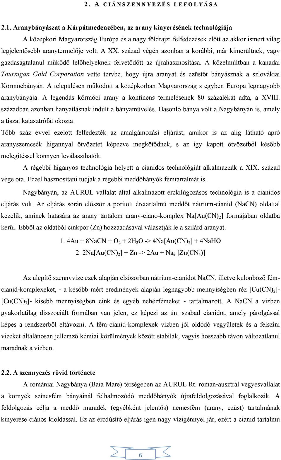 A XX. század végén azonban a korábbi, már kimerültnek, vagy gazdaságtalanul működő lelőhelyeknek felvetődött az újrahasznosítása.