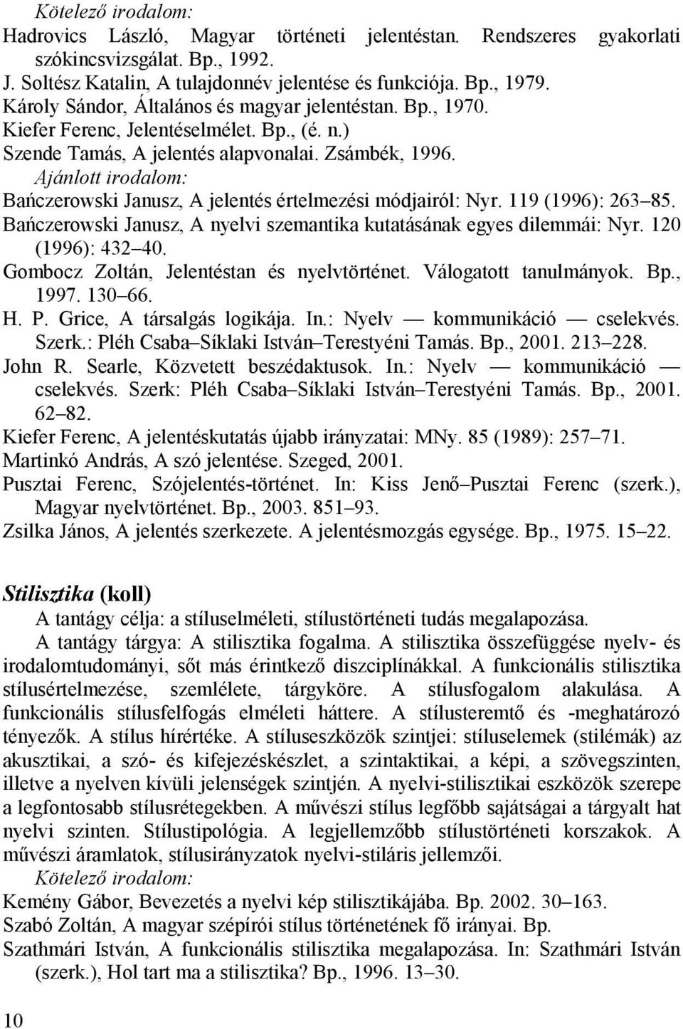 Bańczerowski Janusz, A jelentés értelmezési módjairól: Nyr. 119 (1996): 263 85. Bańczerowski Janusz, A nyelvi szemantika kutatásának egyes dilemmái: Nyr. 120 (1996): 432 40.