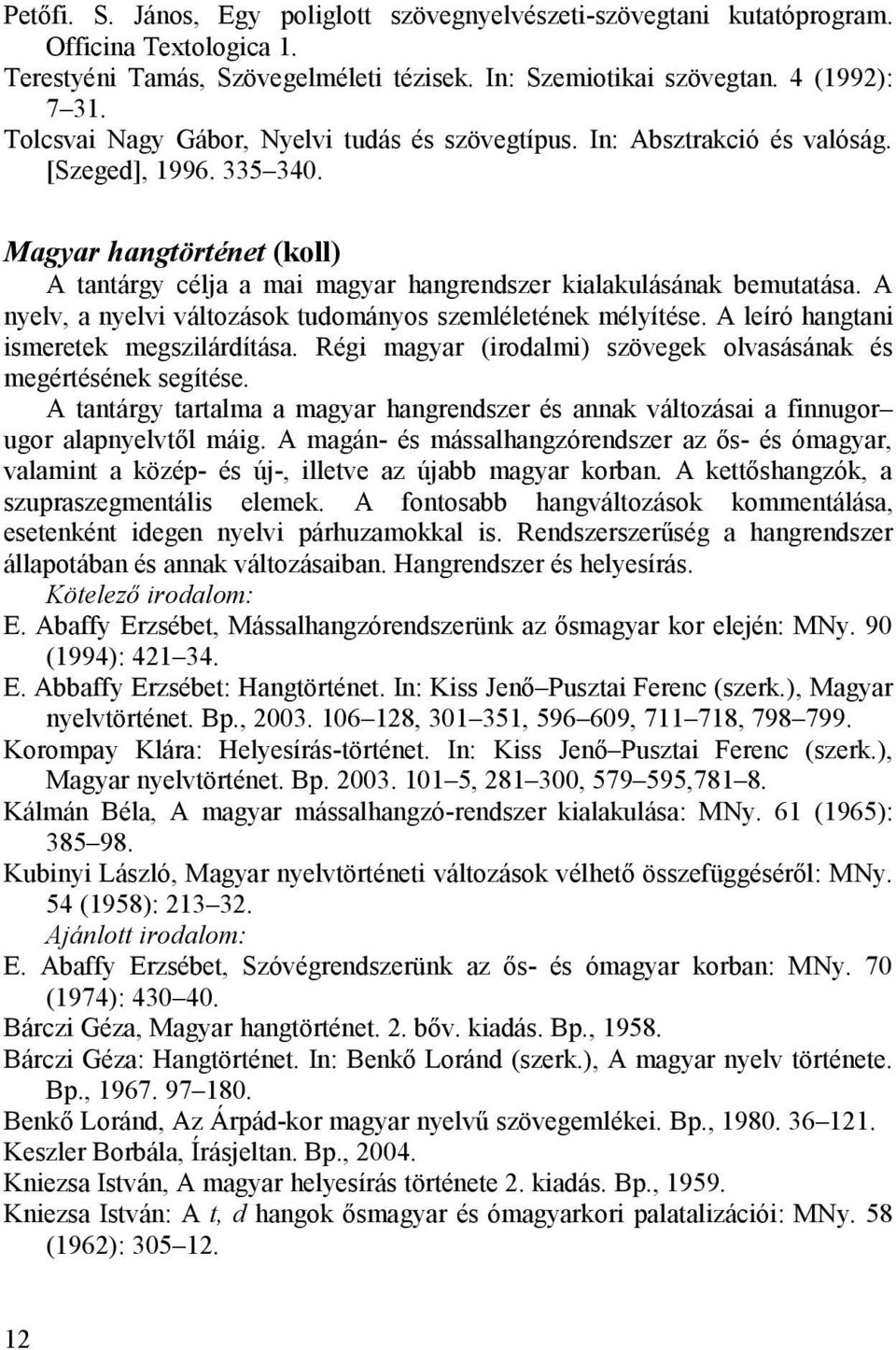 A nyelv, a nyelvi változások tudományos szemléletének mélyítése. A leíró hangtani ismeretek megszilárdítása. Régi magyar (irodalmi) szövegek olvasásának és megértésének segítése.