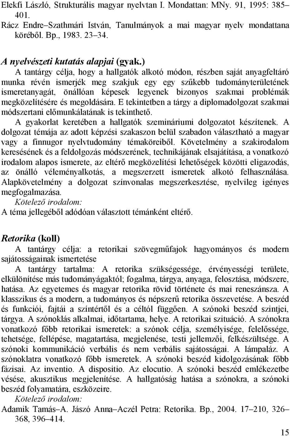 ) A tantárgy célja, hogy a hallgatók alkotó módon, részben saját anyagfeltáró munka révén ismerjék meg szakjuk egy egy szűkebb tudományterületének ismeretanyagát, önállóan képesek legyenek bizonyos