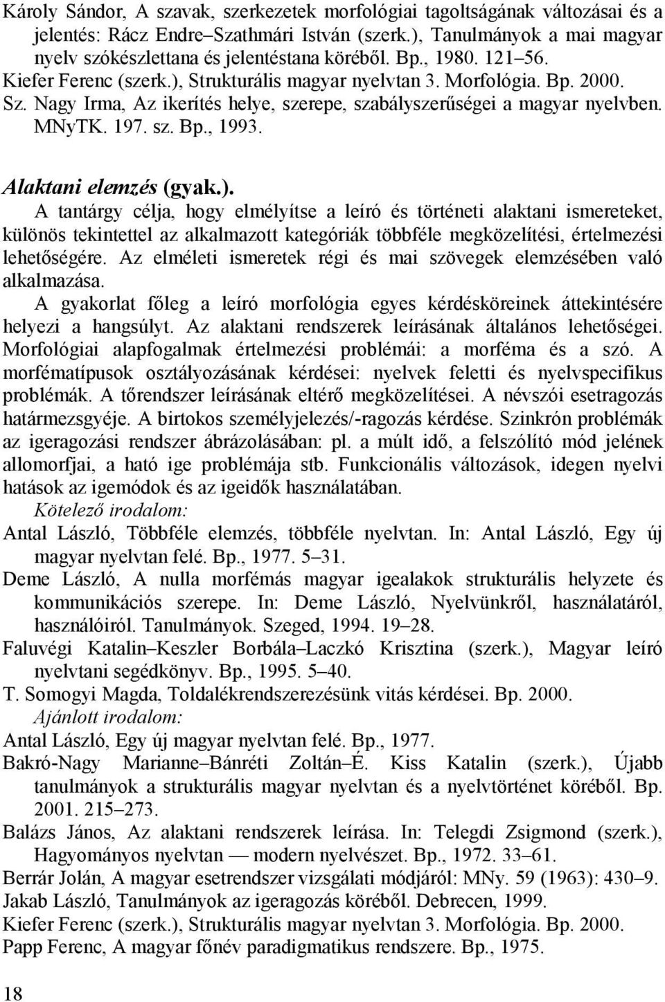 Alaktani elemzés (gyak.). A tantárgy célja, hogy elmélyítse a leíró és történeti alaktani ismereteket, különös tekintettel az alkalmazott kategóriák többféle megközelítési, értelmezési lehetőségére.