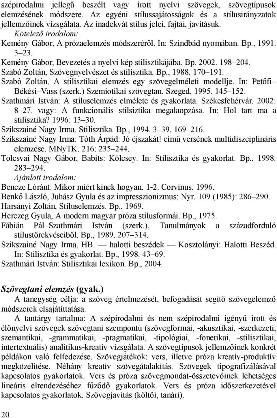 Szabó Zoltán, Szövegnyelvészet és stilisztika. Bp., 1988. 170 191. Szabó Zoltán, A stilisztikai elemzés egy szövegelméleti modellje. In: Petőfi Békési Vass (szerk.) Szemiotikai szövegtan.