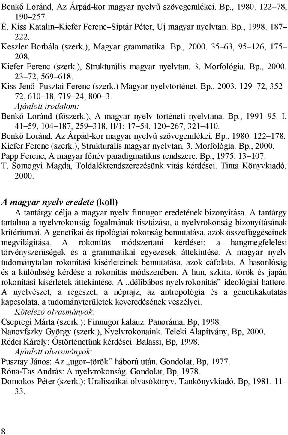 ) Magyar nyelvtörténet. Bp., 2003. 129 72, 352 72, 610 18, 719 24, 800 3. Benkő Loránd (főszerk.), A magyar nyelv történeti nyelvtana. Bp., 1991 95.