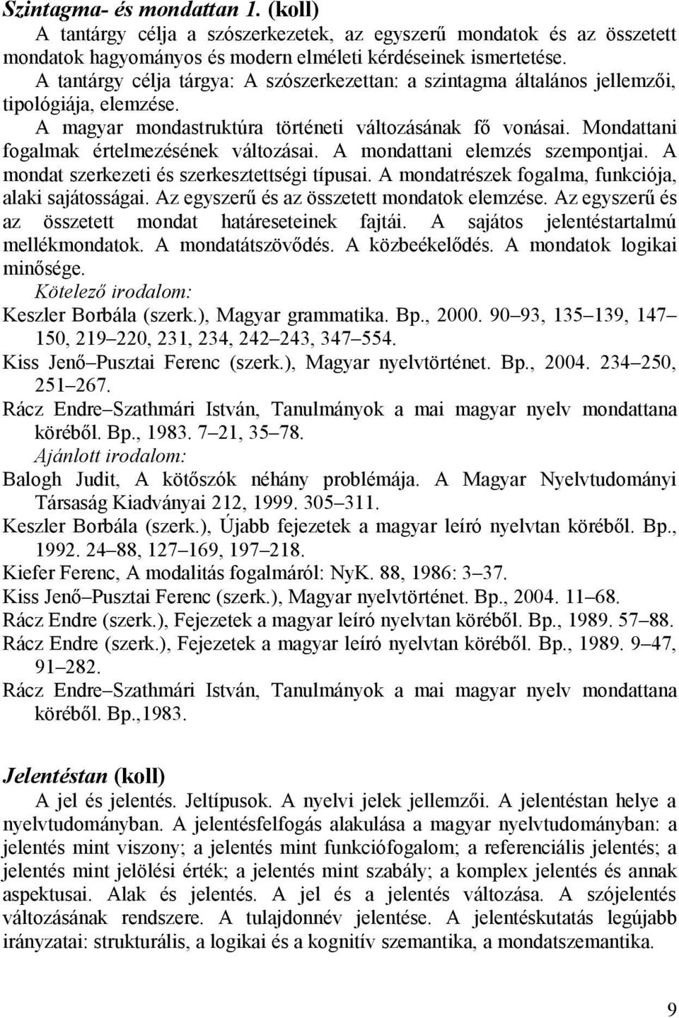 Mondattani fogalmak értelmezésének változásai. A mondattani elemzés szempontjai. A mondat szerkezeti és szerkesztettségi típusai. A mondatrészek fogalma, funkciója, alaki sajátosságai.