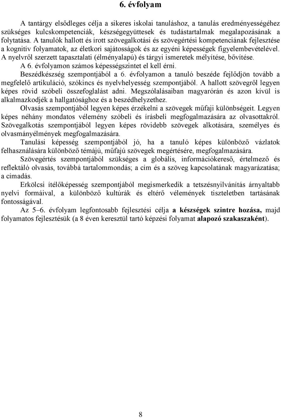 A nyelvről szerzett tapasztalati (élményalapú) és tárgyi ismeretek mélyítése, bővítése. A 6. évfolyamon számos képességszintet el kell érni. Beszédkészség szempontjából a 6.