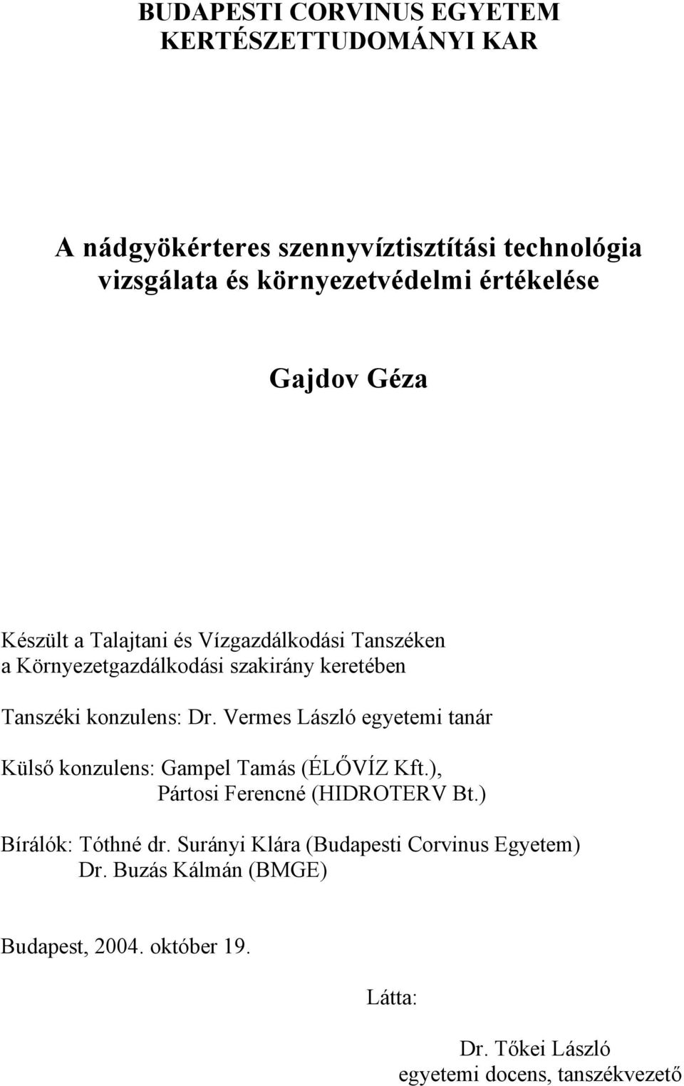 Dr. Vermes László egyetemi tanár Külső konzulens: Gampel Tamás (ÉLŐVÍZ Kft.), Pártosi Ferencné (HIDROTERV Bt.) Bírálók: Tóthné dr.