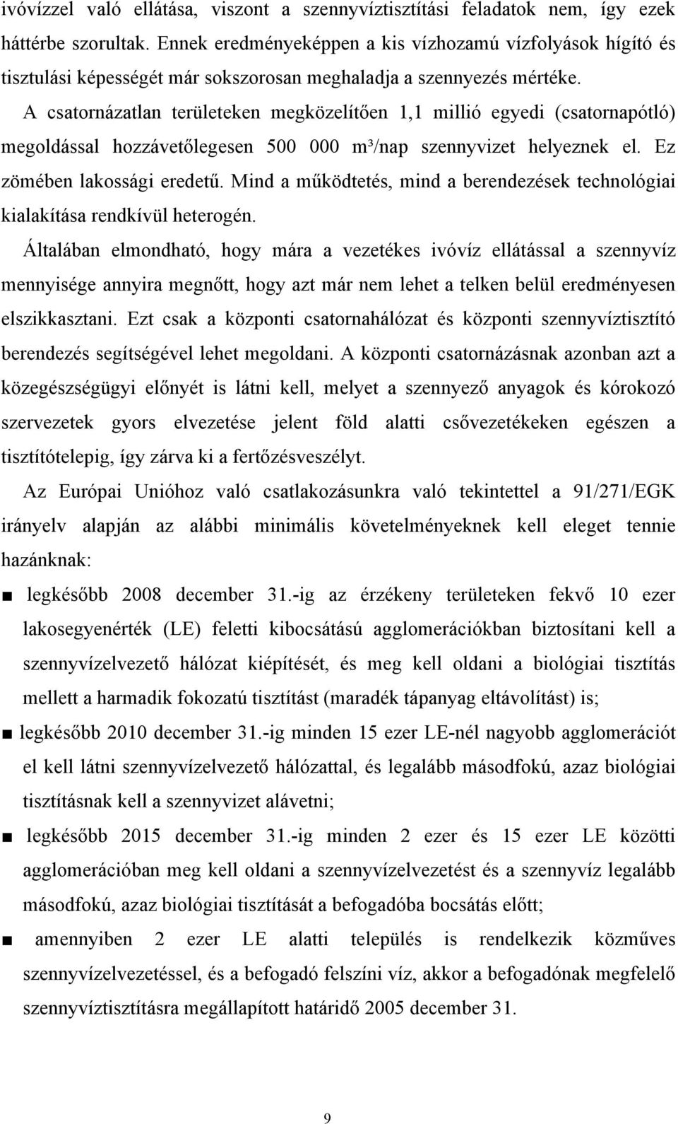 A csatornázatlan területeken megközelítően 1,1 millió egyedi (csatornapótló) megoldással hozzávetőlegesen 500 000 m³/nap szennyvizet helyeznek el. Ez zömében lakossági eredetű.