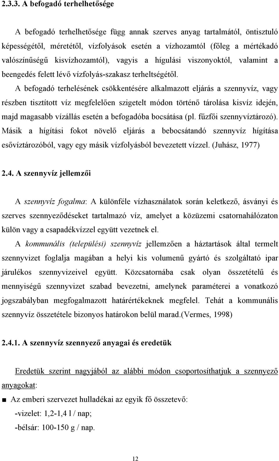 A befogadó terhelésének csökkentésére alkalmazott eljárás a szennyvíz, vagy részben tisztított víz megfelelően szigetelt módon történő tárolása kisvíz idején, majd magasabb vízállás esetén a