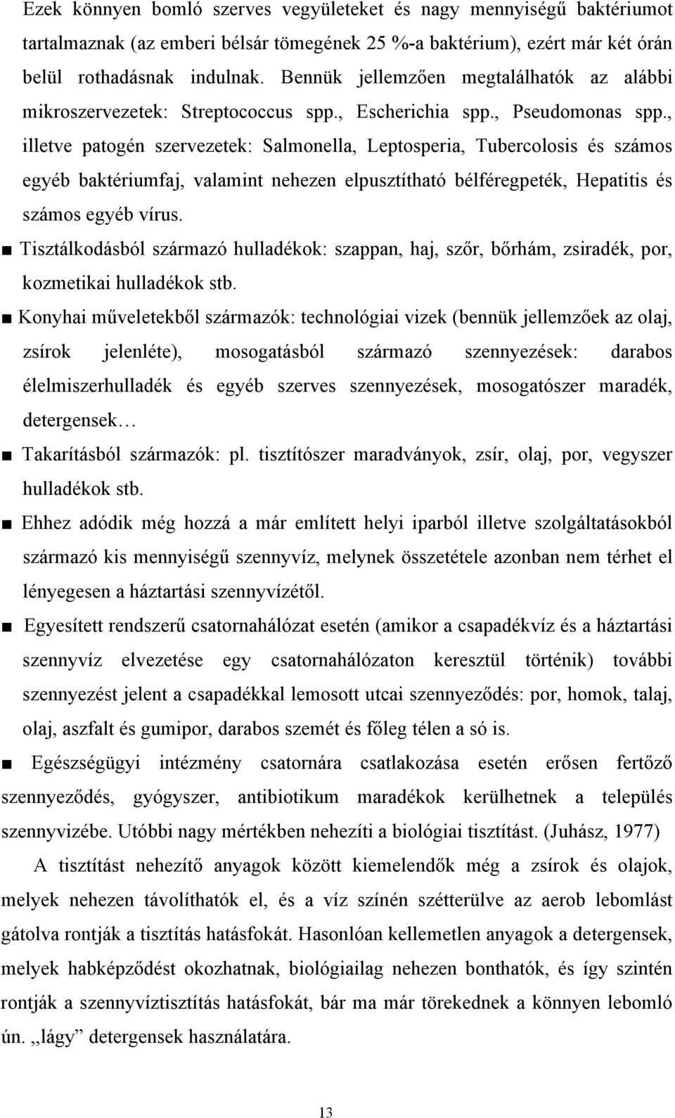 , illetve patogén szervezetek: Salmonella, Leptosperia, Tubercolosis és számos egyéb baktériumfaj, valamint nehezen elpusztítható bélféregpeték, Hepatitis és számos egyéb vírus.