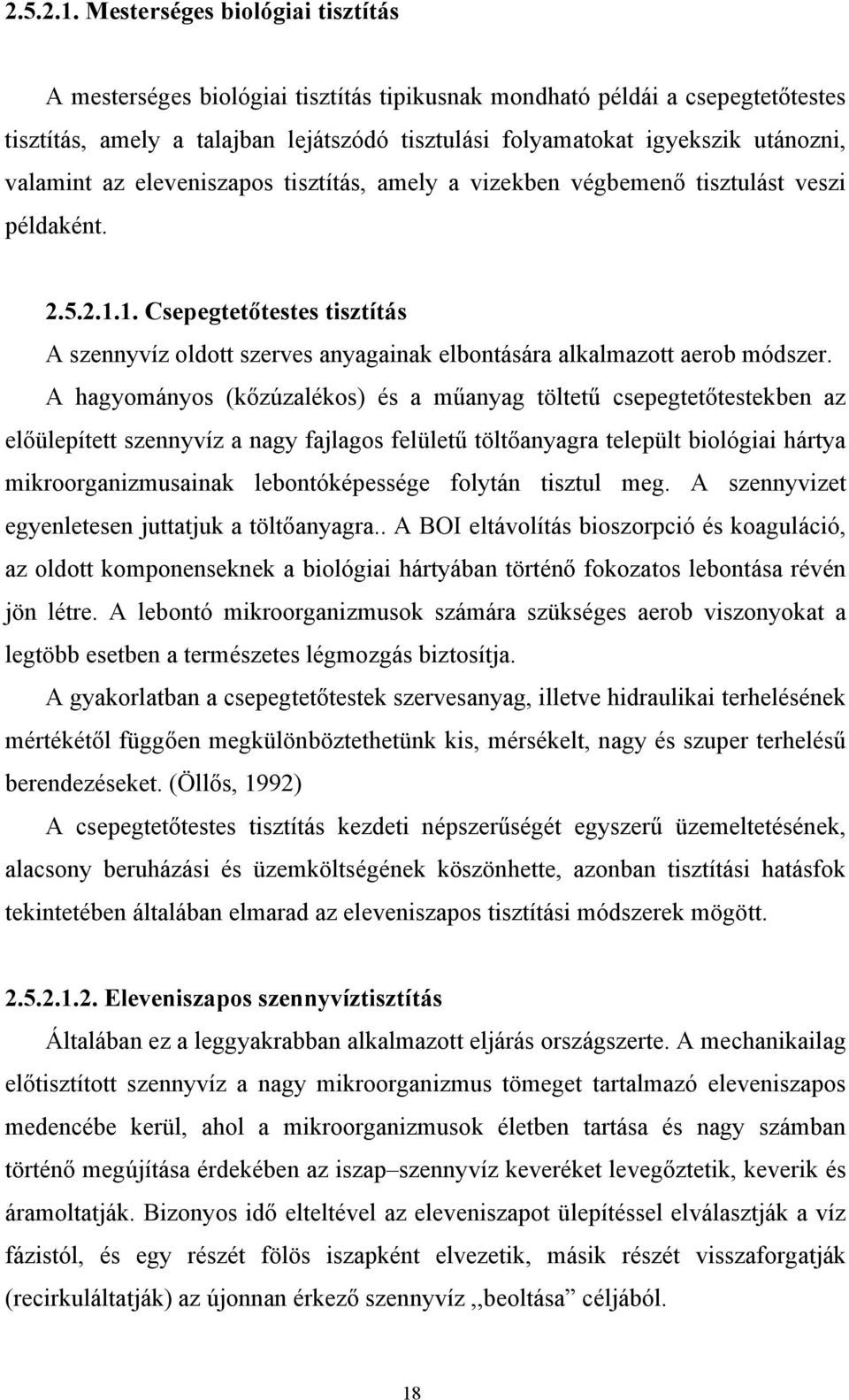 valamint az eleveniszapos tisztítás, amely a vizekben végbemenő tisztulást veszi példaként. 1. Csepegtetőtestes tisztítás A szennyvíz oldott szerves anyagainak elbontására alkalmazott aerob módszer.