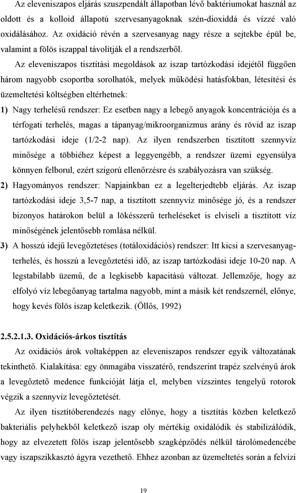 Az eleveniszapos tisztítási megoldások az iszap tartózkodási idejétől függően három nagyobb csoportba sorolhatók, melyek működési hatásfokban, létesítési és üzemeltetési költségben eltérhetnek: 1)