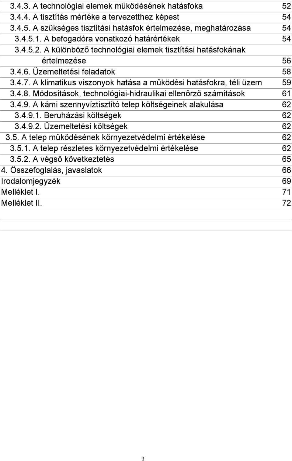 A klimatikus viszonyok hatása a működési hatásfokra, téli üzem 59 3.4.8. Módosítások, technológiai-hidraulikai ellenőrző számítások 61 3.4.9. A kámi szennyvíztisztító telep költségeinek alakulása 62 3.