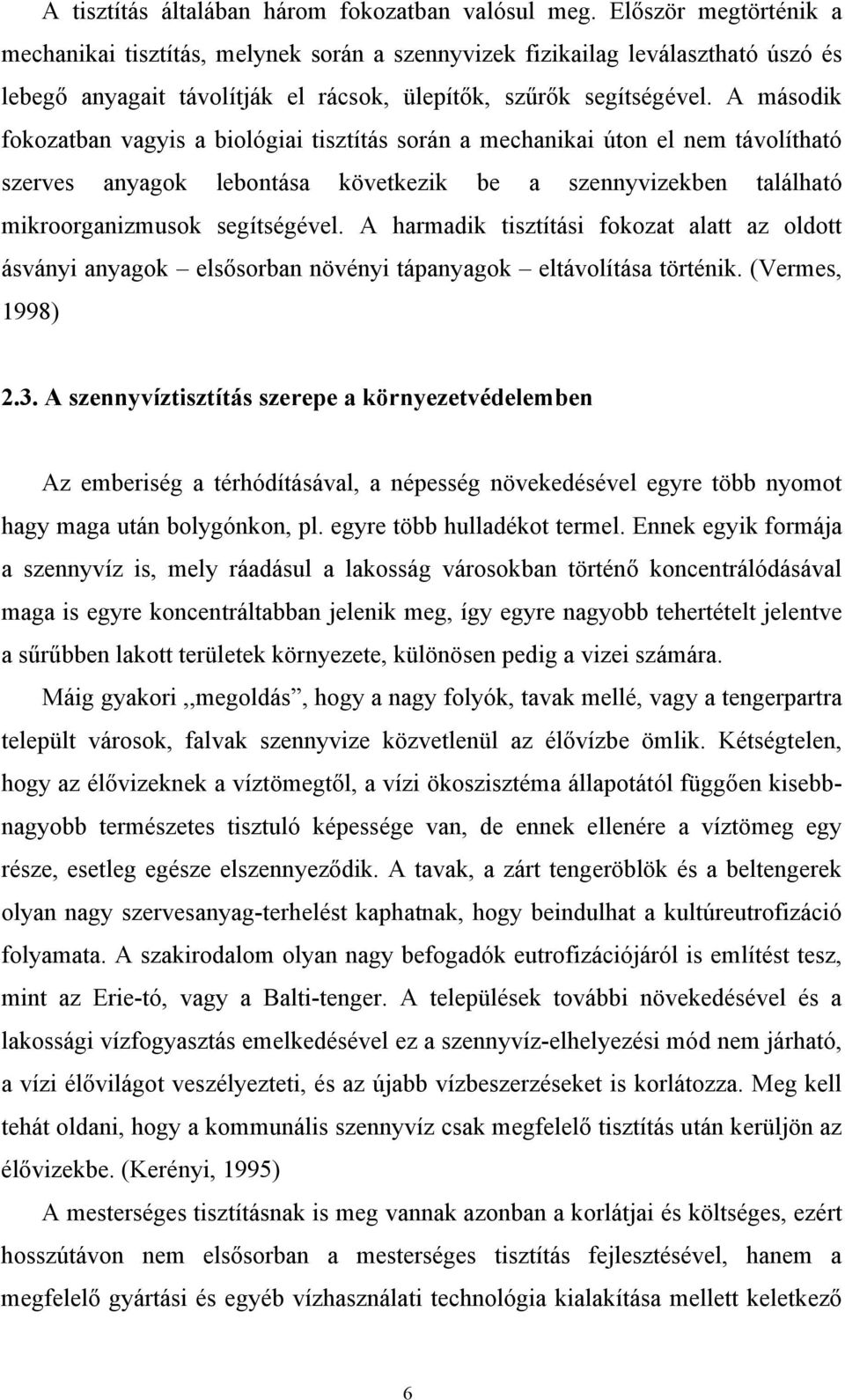 A második fokozatban vagyis a biológiai tisztítás során a mechanikai úton el nem távolítható szerves anyagok lebontása következik be a szennyvizekben található mikroorganizmusok segítségével.