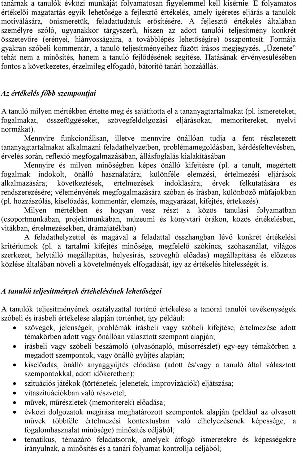 A fejlesztő értékelés általában személyre szóló, ugyanakkor tárgyszerű, hiszen az adott tanulói teljesítmény konkrét összetevőre (erényei, hiányosságaira, a továbblépés lehetőségire) összpontosít.