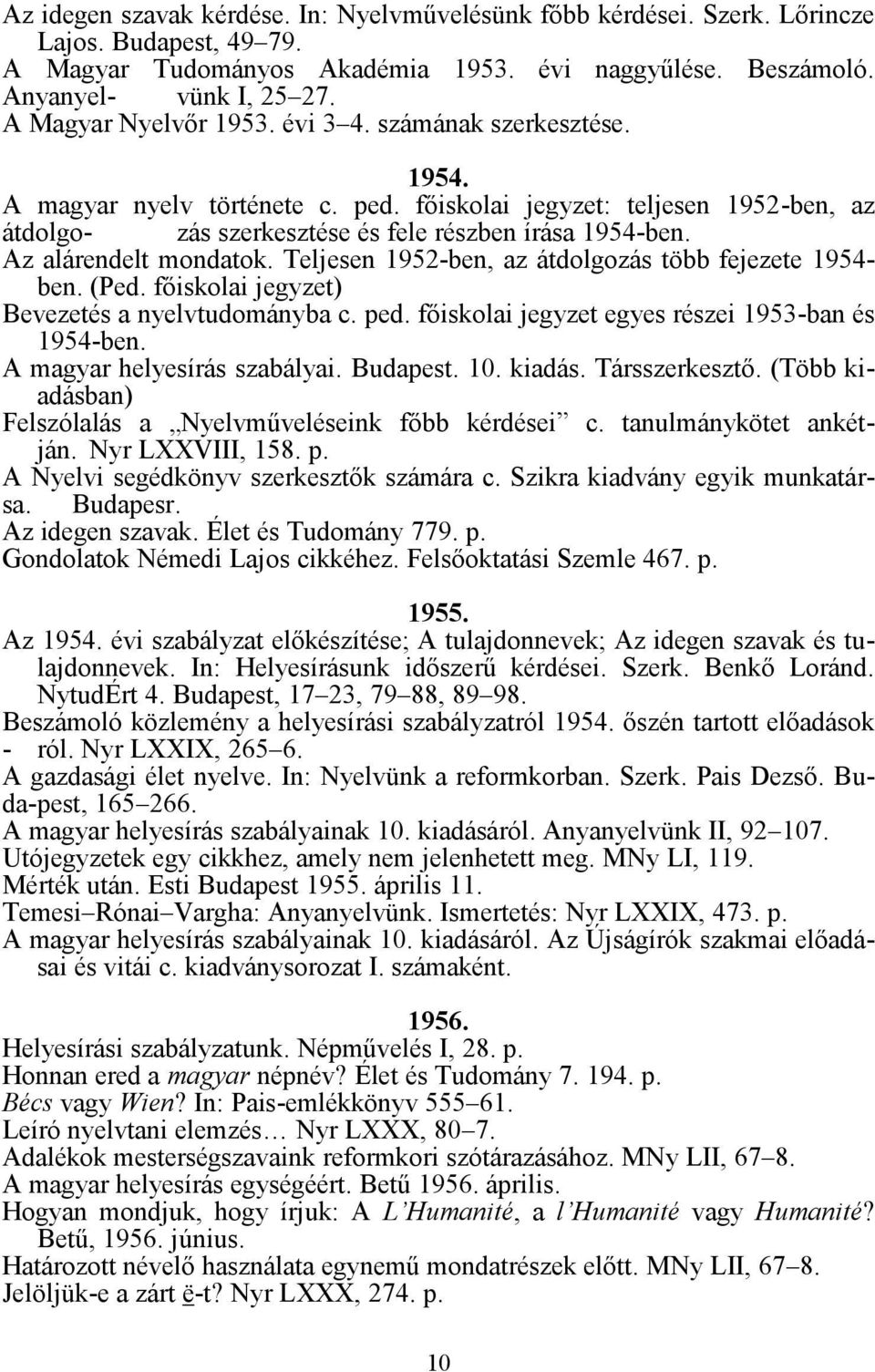 Az alárendelt mondatok. Teljesen 1952-ben, az átdolgozás több fejezete 1954- ben. (Ped. főiskolai jegyzet) Bevezetés a nyelvtudományba c. ped. főiskolai jegyzet egyes részei 1953-ban és 1954-ben.