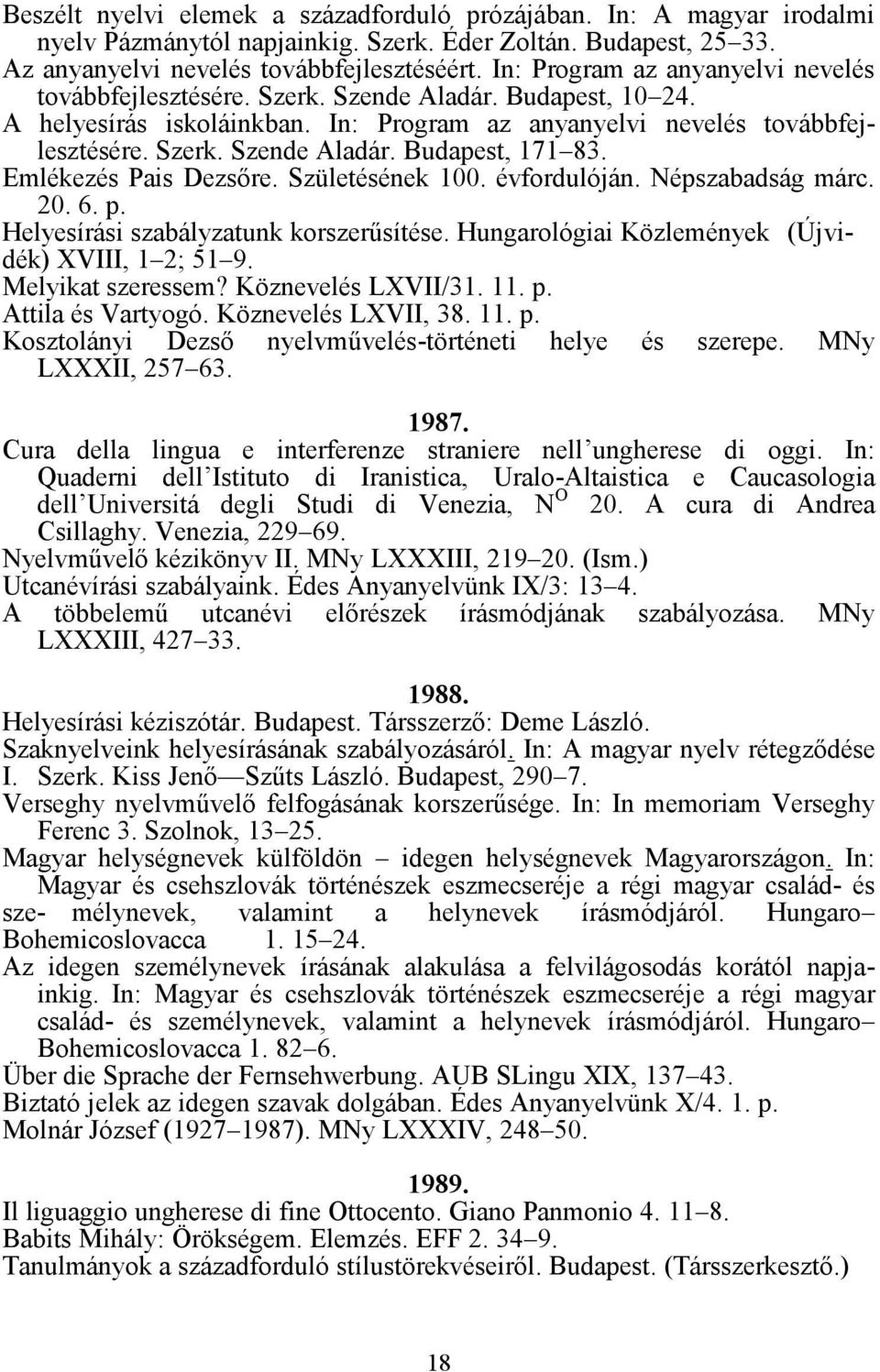 Emlékezés Pais Dezsőre. Születésének 100. évfordulóján. Népszabadság márc. 20. 6. p. Helyesírási szabályzatunk korszerűsítése. Hungarológiai Közlemények (Újvidék) XVIII, 1 2; 51 9. Melyikat szeressem?