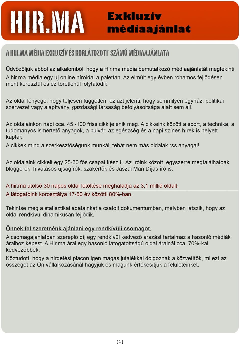 Az oldal lényege, hogy teljesen független, ez azt jelenti, hogy semmilyen egyház, politikai szervezet vagy alapítvány, gazdasági társaság befolyásoltsága alatt sem áll. Az oldalainkon napi cca.