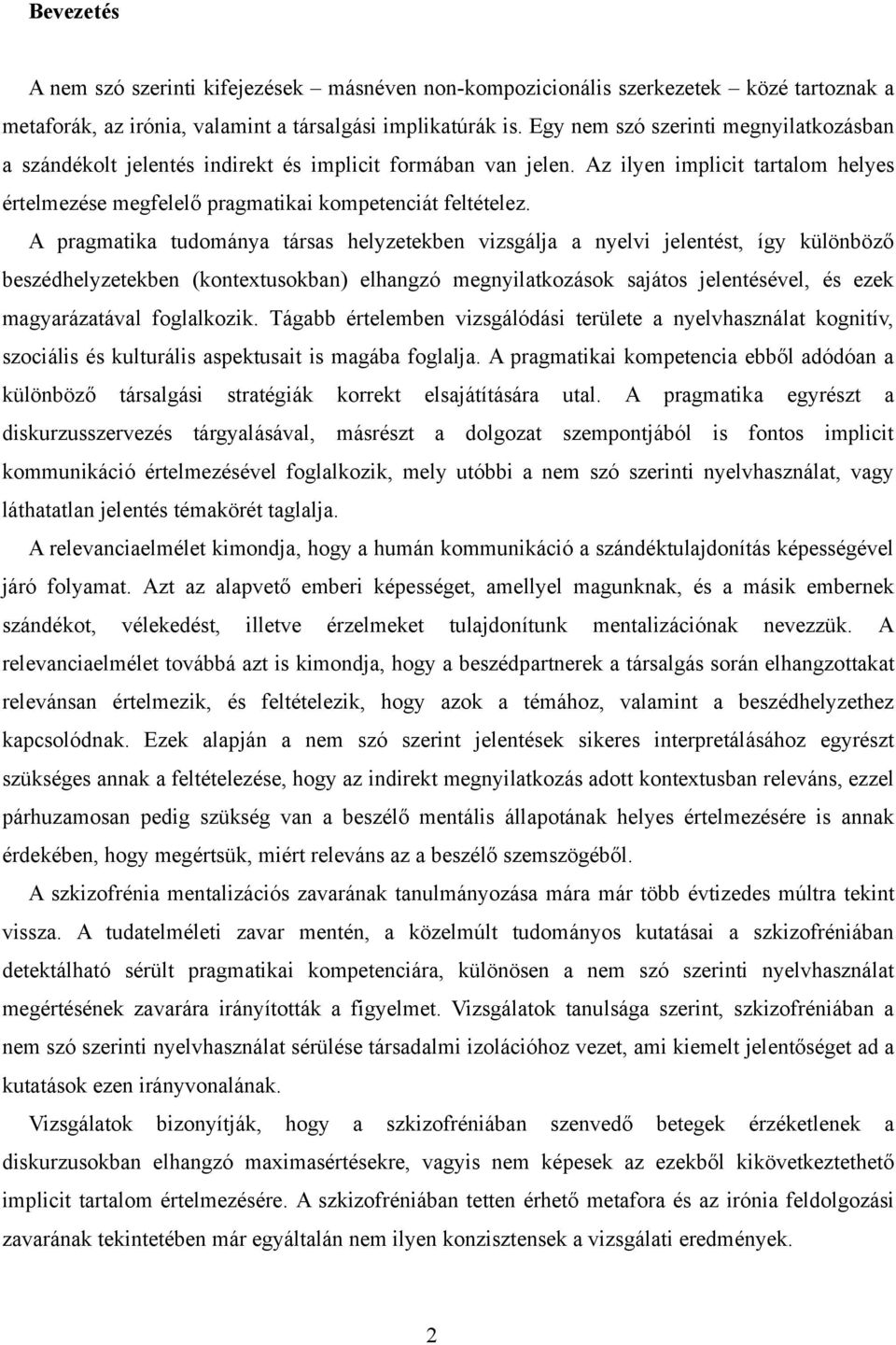 A pragmatika tudománya társas helyzetekben vizsgálja a nyelvi jelentést, így különböző beszédhelyzetekben (kontextusokban) elhangzó megnyilatkozások sajátos jelentésével, és ezek magyarázatával