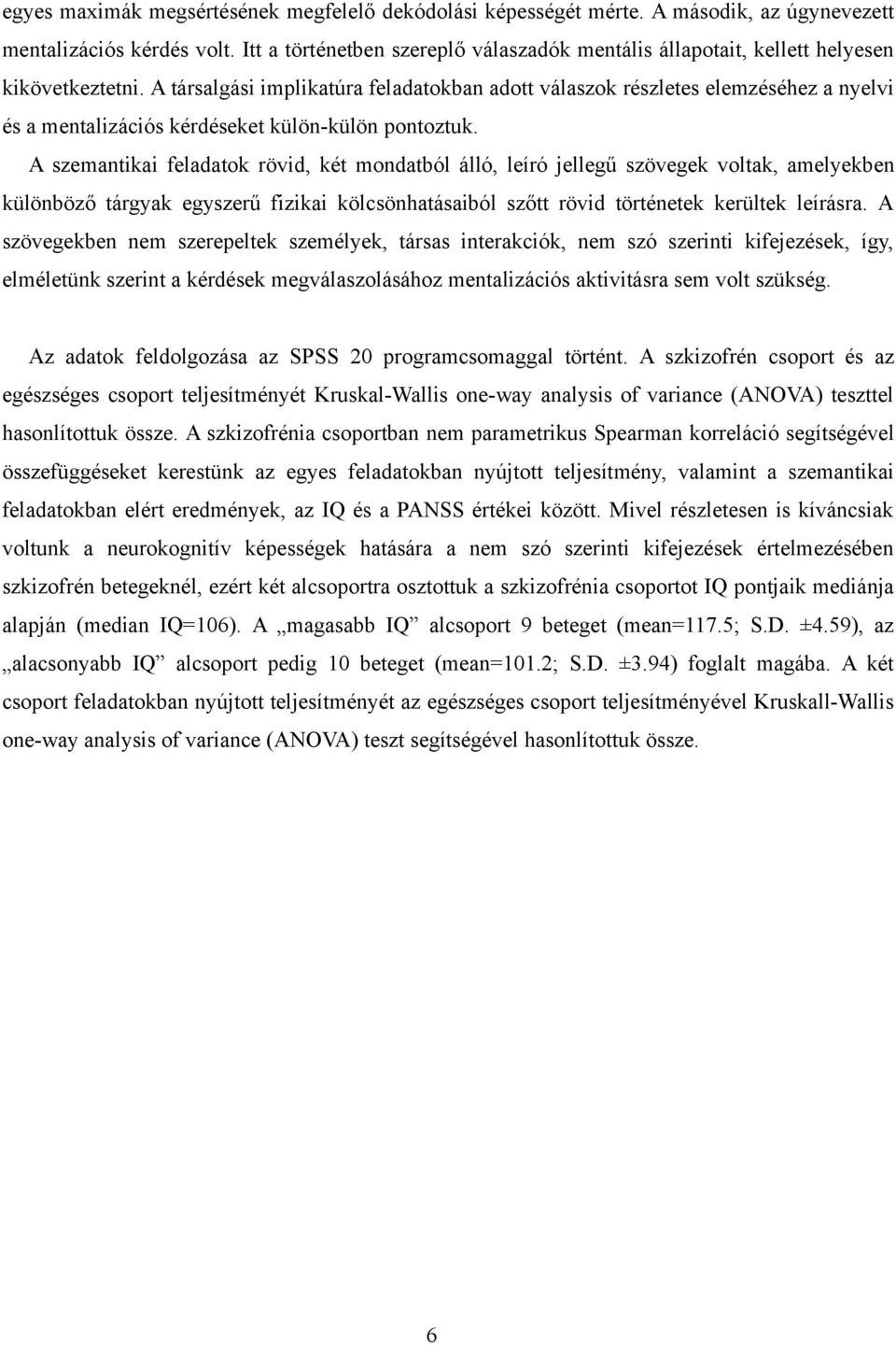 A társalgási implikatúra feladatokban adott válaszok részletes elemzéséhez a nyelvi és a mentalizációs kérdéseket külön-külön pontoztuk.