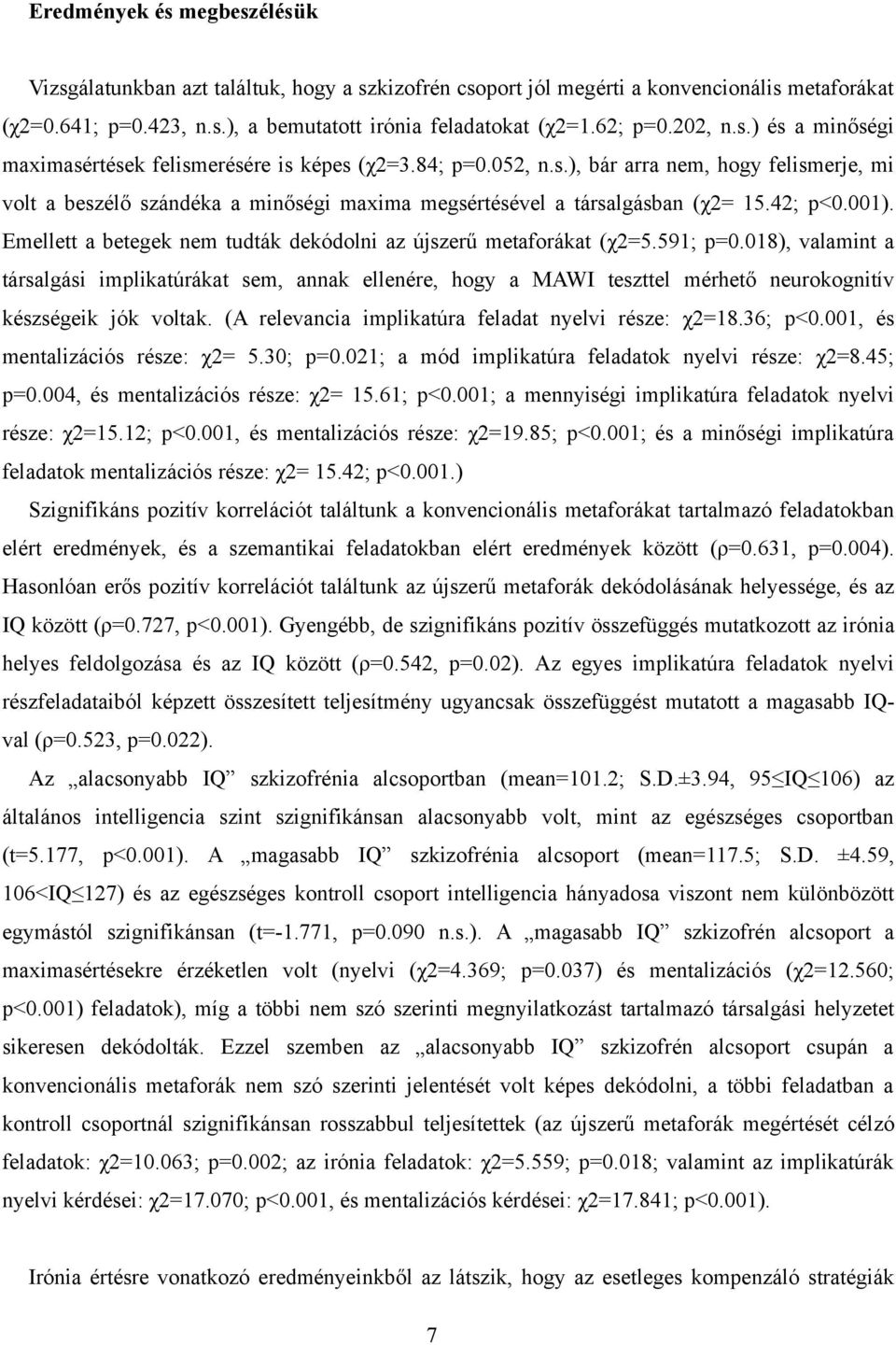 42; p<0.001). Emellett a betegek nem tudták dekódolni az újszerű metaforákat (χ2=5.591; p=0.