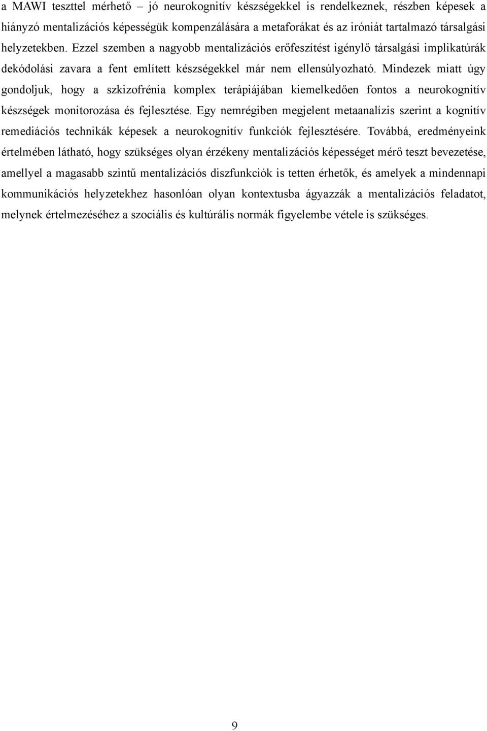 Mindezek miatt úgy gondoljuk, hogy a szkizofrénia komplex terápiájában kiemelkedően fontos a neurokognitív készségek monitorozása és fejlesztése.