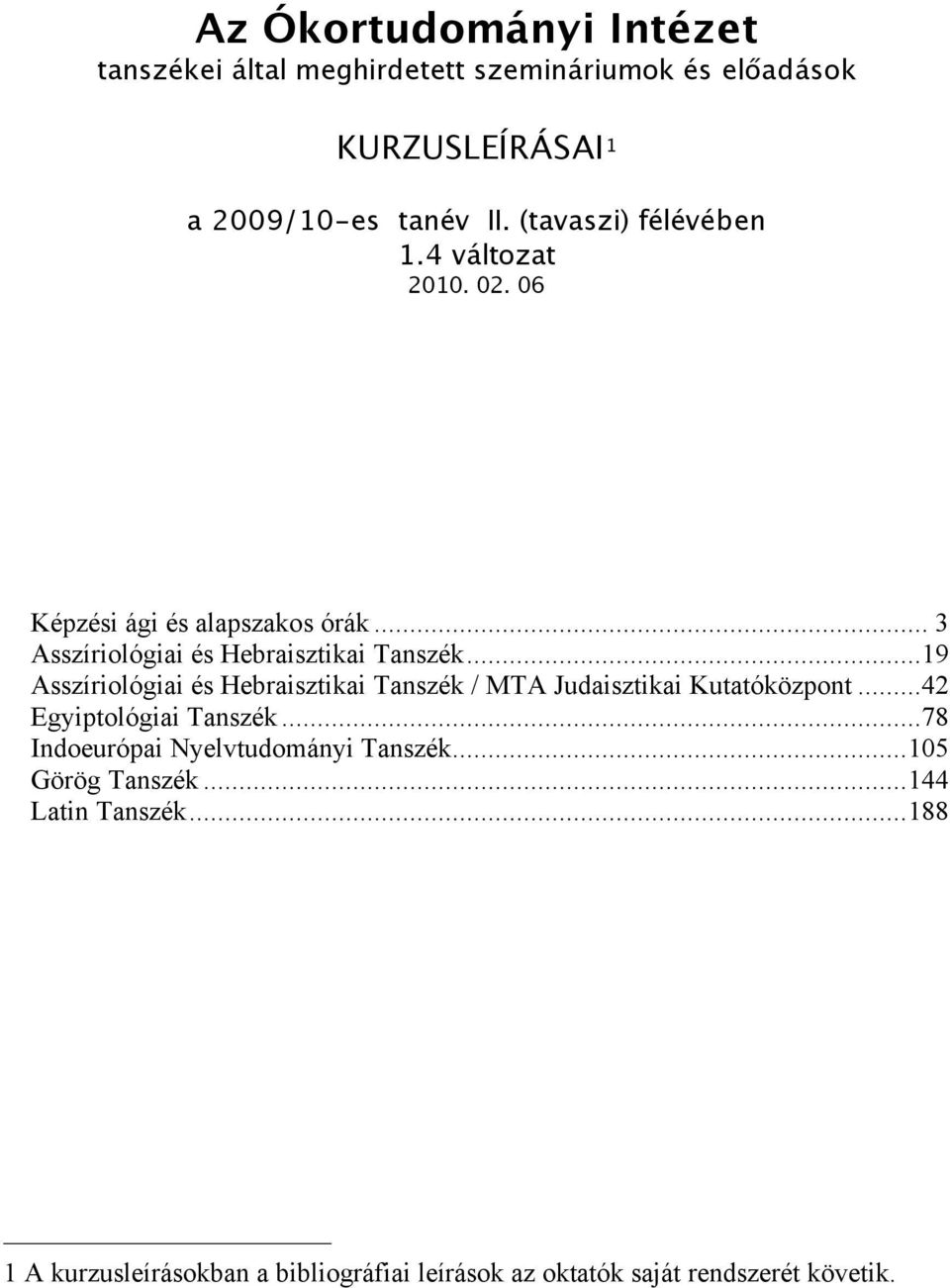 ..19 Asszíriológiai és Hebraisztikai Tanszék / MTA Judaisztikai Kutatóközpont...42 Egyiptológiai Tanszék.