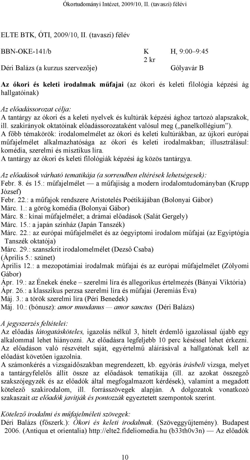 előadássorozat célja: A tantárgy az ókori és a keleti nyelvek és kultúrák képzési ághoz tartozó alapszakok, ill. szakirányok oktatóinak előadássorozataként valósul meg ( panelkollégium ).