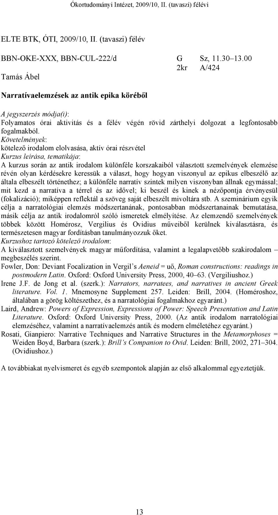 Követelmények: kötelező irodalom elolvasása, aktív órai részvétel Kurzus leírása, tematikája: A kurzus során az antik irodalom különféle korszakaiból választott szemelvények elemzése révén olyan