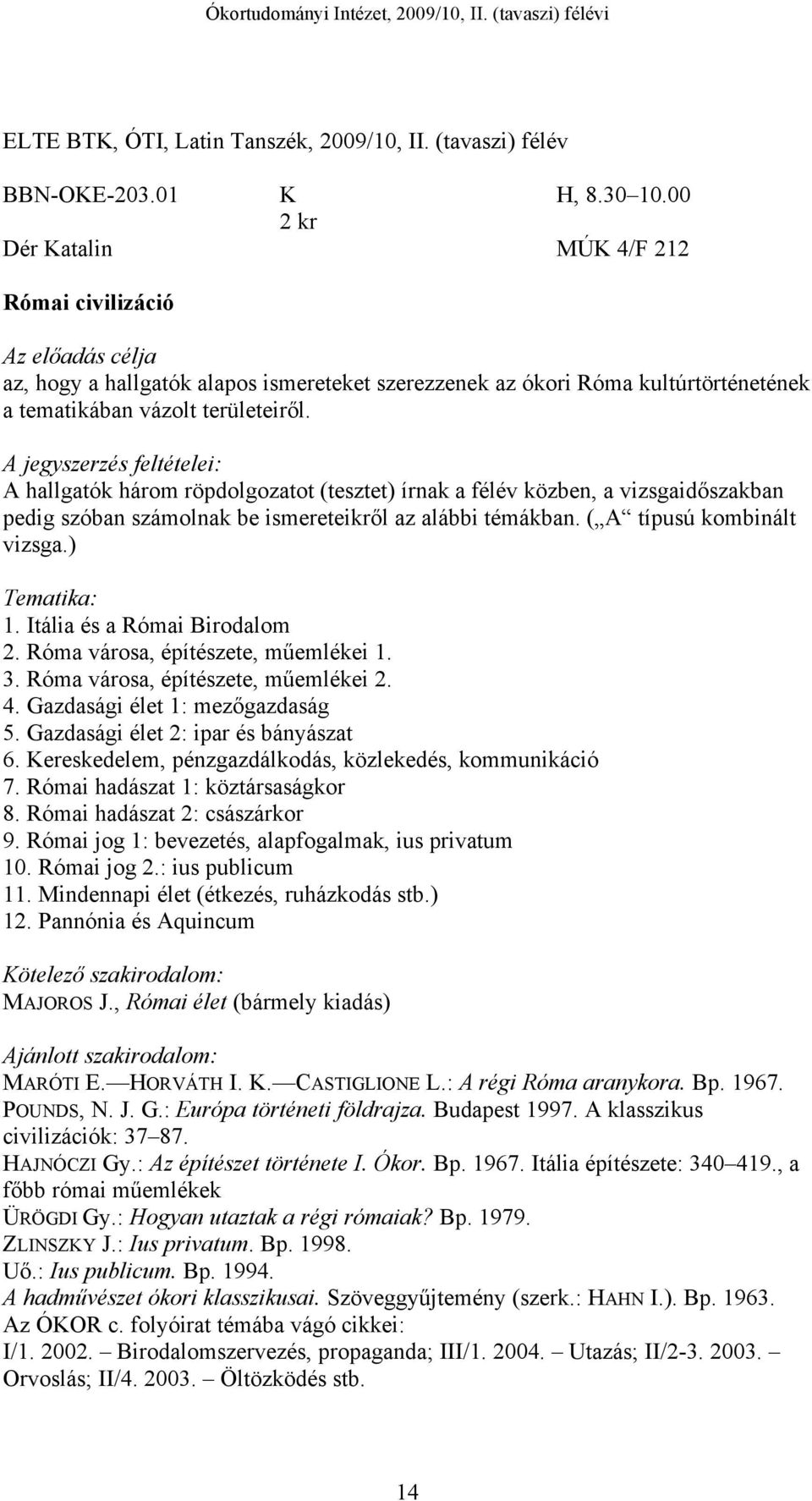 A hallgatók három röpdolgozatot (tesztet) írnak a félév közben, a vizsgaidőszakban pedig szóban számolnak be ismereteikről az alábbi témákban. ( A típusú kombinált vizsga.) Tematika: 1.